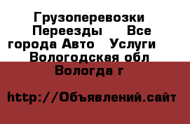 Грузоперевозки. Переезды.  - Все города Авто » Услуги   . Вологодская обл.,Вологда г.